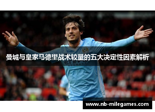 曼城与皇家马德里战术较量的五大决定性因素解析