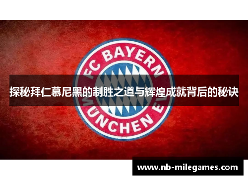 探秘拜仁慕尼黑的制胜之道与辉煌成就背后的秘诀