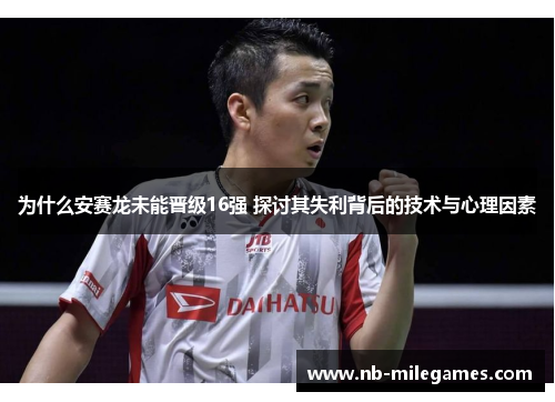 为什么安赛龙未能晋级16强 探讨其失利背后的技术与心理因素