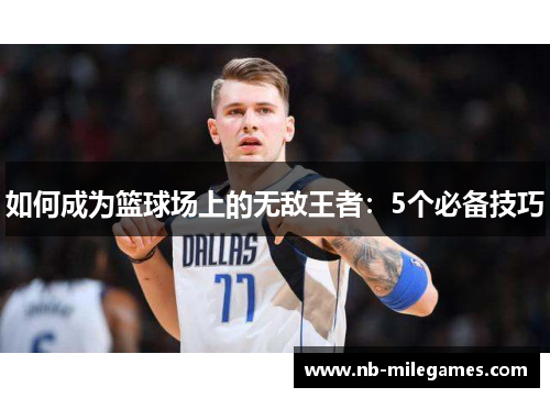 如何成为篮球场上的无敌王者：5个必备技巧