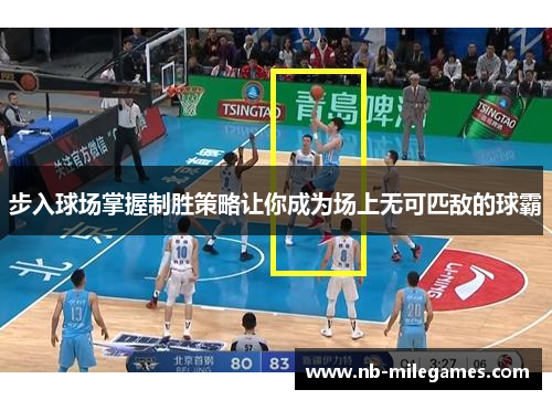 步入球场掌握制胜策略让你成为场上无可匹敌的球霸
