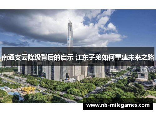 南通支云降级背后的启示 江东子弟如何重建未来之路