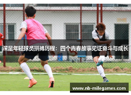 深足年轻球员拼搏历程：四个青春故事见证奋斗与成长