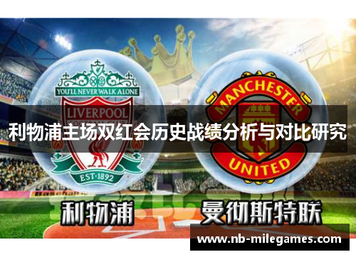 利物浦主场双红会历史战绩分析与对比研究