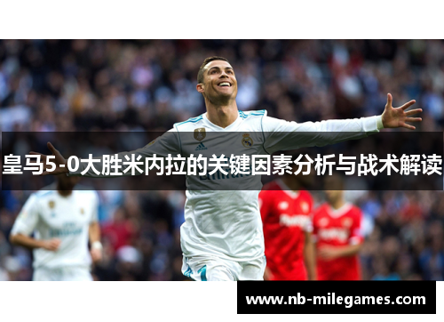 皇马5-0大胜米内拉的关键因素分析与战术解读