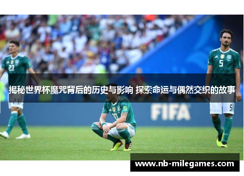揭秘世界杯魔咒背后的历史与影响 探索命运与偶然交织的故事