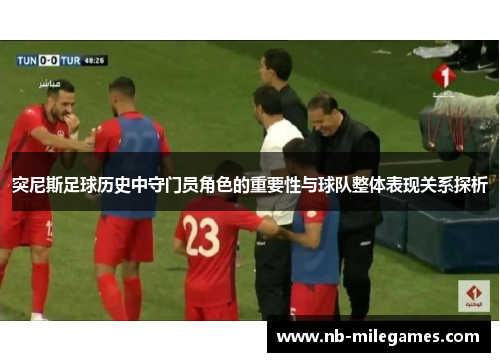 突尼斯足球历史中守门员角色的重要性与球队整体表现关系探析