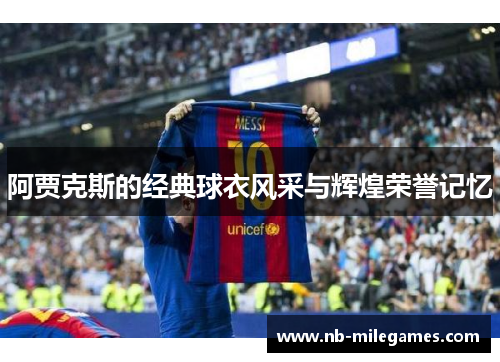 阿贾克斯的经典球衣风采与辉煌荣誉记忆
