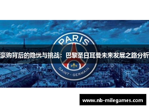 豪购背后的隐忧与挑战：巴黎圣日耳曼未来发展之路分析