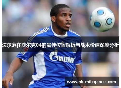 法尔范在沙尔克04的最佳位置解析与战术价值深度分析